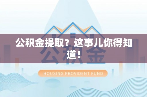 东坑公积金提取？这事儿你得知道！
